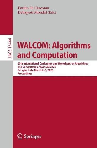 WALCOM: Algorithms and Computation: 20th International Conference and Workshops on Algorithms and Computation, WALCOM 2026, Perugia, Italy, March 4–6, 2026, Proceedings
