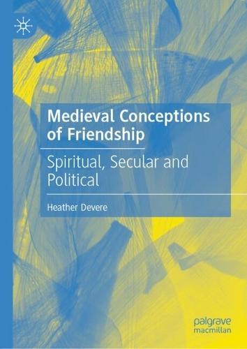 Medieval Conceptions of Friendship: Spiritual, Secular and Political
