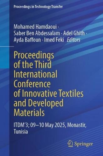 Proceedings of the Third International Conference of Innovative Textiles and Developed Materials: ITDM’3; 09-10 May 2025, Monastir, Tunisia
