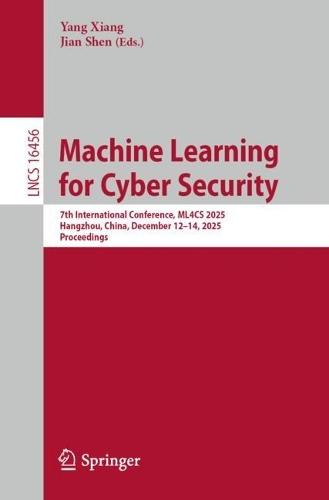 Machine Learning for Cyber Security: 7th International Conference, ML4CS 2025, Hangzhou, China, December 12–14, 2025, Proceedings