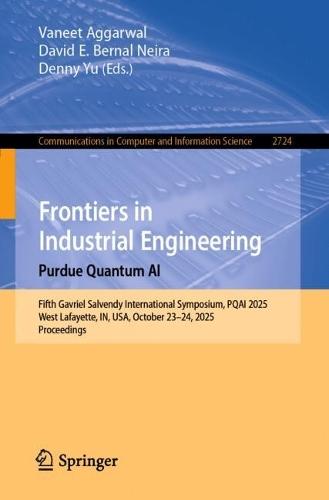 Frontiers in Industrial Engineering. Purdue Quantum AI: Fifth Gavriel Salvendy International Symposium, PQAI 2025, West Lafayette, IN, USA, October 23–24, 2025, Proceedings