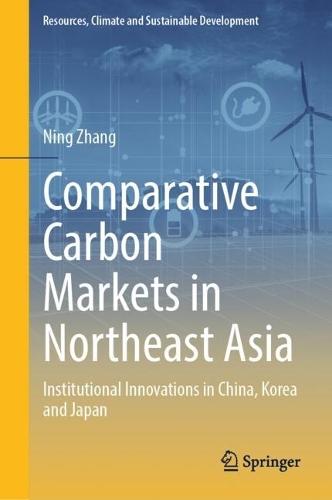 Comparative Carbon Markets in Northeast Asia: Institutional Innovations in China, Korea and Japan