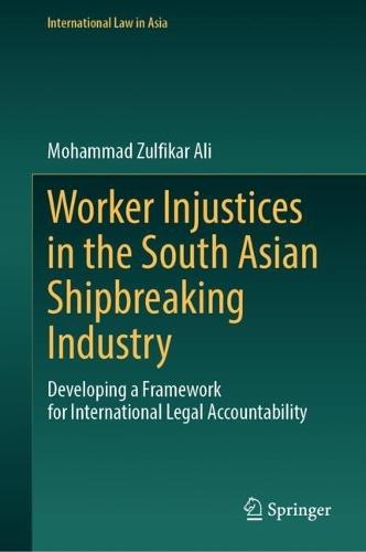 Worker Injustices in the South Asian Shipbreaking Industry: Developing a Framework for International Legal Accountability