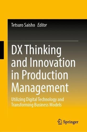 DX Thinking and Innovation in Production Management: Utilizing Digital Technology and Transforming Business Models