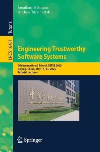 Engineering Trustworthy Software Systems: 7th International School, SETSS 2025, Beijing, China, May 17–23, 2025, Tutorial Lectures