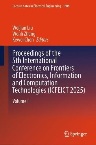 Proceedings of the 5th International Conference on Frontiers of Electronics, Information and Computation Technologies (ICFEICT 2025): Volume I