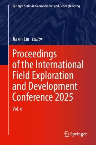 Proceedings of the International Field Exploration and Development Conference 2025: Vol. 6