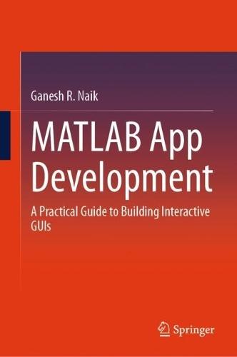 MATLAB App Development: A Practical Guide to Building Interactive GUIs