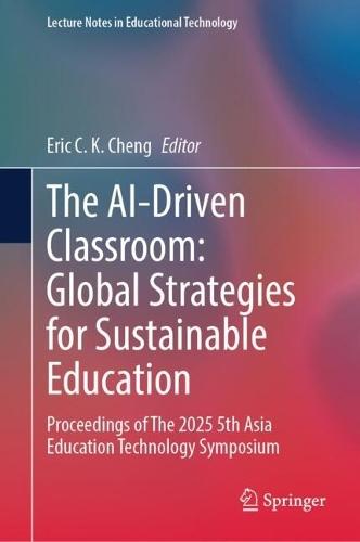 The AI-Driven Classroom: Global Strategies for Sustainable Education: Proceedings of The 2025 5th Asia Education Technology Symposium