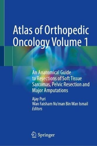 Atlas of Orthopedic Oncology Volume 1: An Anatomical Guide to Resections of Soft Tissue Sarcomas, Pelvic Resection and Major Amputations