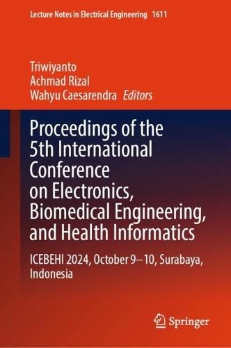 Proceedings of the 5th International Conference on Electronics, Biomedical Engineering, and Health Informatics: ICEBEHI 2024, October 9-10, Surabaya, Indonesia