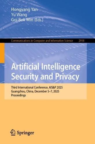 Artificial Intelligence Security and Privacy: Third International Conference, AIS&P 2025, Guangzhou, China, December 5–7, 2025, Proceedings