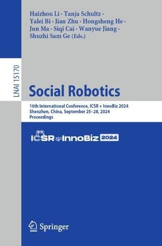 Social Robotics: 16th International Conference, ICSR + InnoBiz 2024, Shenzhen, China, September 25–28, 2024, Proceedings