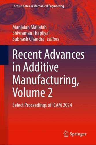 Recent Advances in Additive Manufacturing, Volume 2: Select Proceedings of ICAM 2024