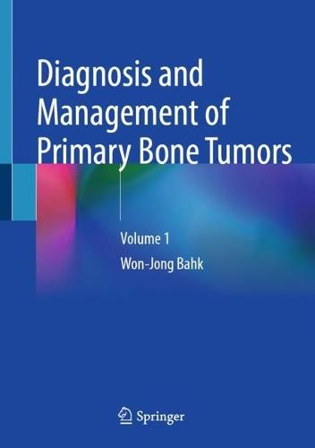 Diagnosis and Management of Primary Bone Tumors: Volume 1