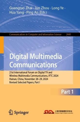 Digital Multimedia Communications: 21st International Forum on Digital TV and Wireless Multimedia Communications, IFTC 2024, Hainan, China, November 28–29, 2024, Revised Selected Papers, Part I