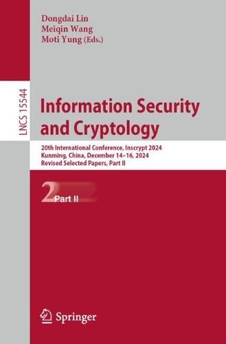 Information Security and Cryptology: 20th International Conference, Inscrypt 2024, Kunming, China, December 14–16, 2024, Revised Selected Papers, Part II