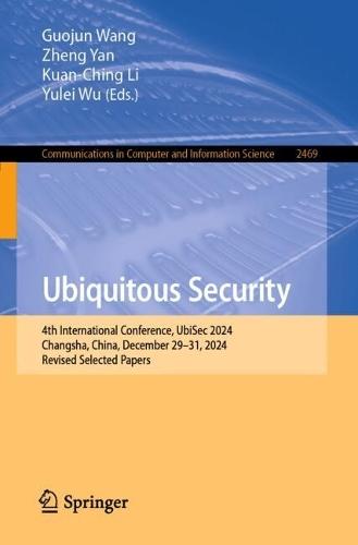 Ubiquitous Security: 4th International Conference, UbiSec 2024, Changsha, China, December 29–31, 2024, Revised Selected Papers