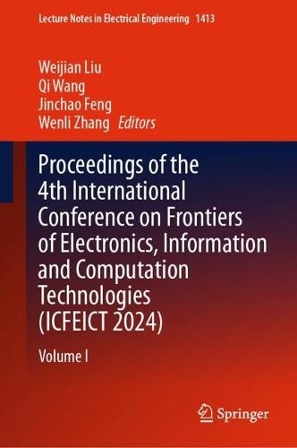 Proceedings of the 4th International Conference on Frontiers of Electronics, Information and Computation Technologies (ICFEICT 2024): Volume I