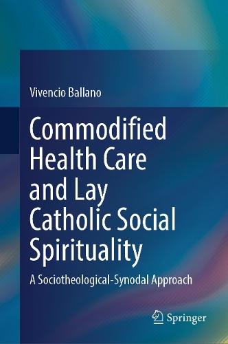 Commodified Health Care and Lay Catholic Social Spirituality: A Sociotheological-Synodal Approach