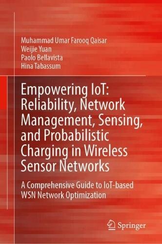 Empowering IoT: Reliability, Network Management, Sensing, and Probabilistic Charging in Wireless Sensor Networks: A Comprehensive Guide to IoT-Based WSN Network Optimization