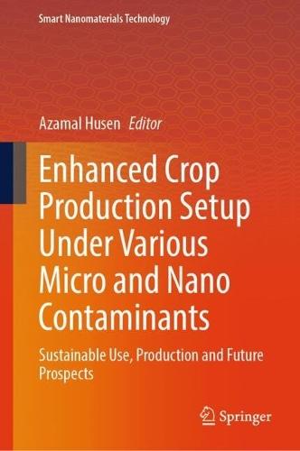 Enhanced Crop Production Setup Under Various Micro and Nano Contaminants: Sustainable Use, Production and Future Prospects