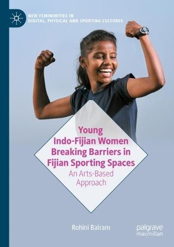 Young Indo-Fijian Women Breaking Barriers in Fijian Sporting Spaces: An Arts-Based Approach