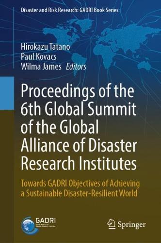 Proceedings of the 6th Global Summit of the Global Alliance of Disaster Research Institutes: Towards GADRI Objectives of Achieving a Sustainable Disaster-Resilient World