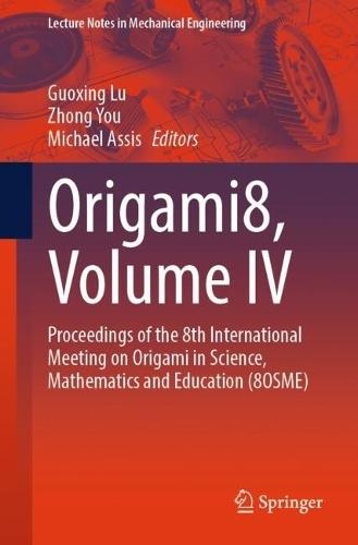 Origami8, Volume IV: Proceedings of the 8th International Meeting on Origami in Science, Mathematics and Education (8OSME)