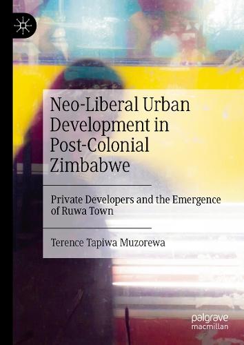 Neo-Liberal Urban Development in Post-Colonial Zimbabwe: Private Developers and the Emergence of Ruwa Town