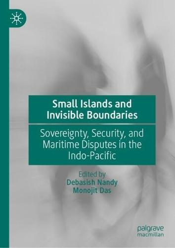 Small Islands and Invisible Boundaries: Sovereignty, Security, and Maritime Disputes in the Indo-Pacific