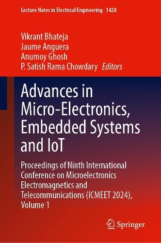 Advances in Micro-Electronics, Embedded Systems and IoT: Proceedings of Ninth International Conference on Microelectronics Electromagnetics and Telecommunications (ICMEET 2024), Volume 1
