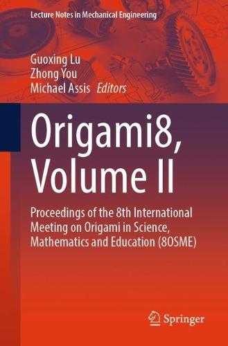 Origami8, Volume II: Proceedings of the 8th International Meeting on Origami in Science, Mathematics and Education (8OSME)