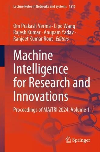 Machine Intelligence for Research and Innovations: Proceedings of MAiTRI 2024, Volume 1