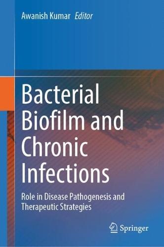 Bacterial Biofilm and Chronic Infections: Role in Disease Pathogenesis and Therapeutic Strategies 