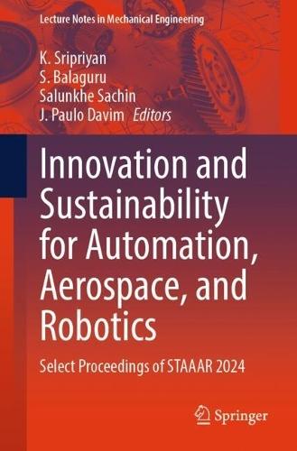 Innovation and Sustainability for Automation, Aerospace, and Robotics: Select Proceedings of STAAAR 2024