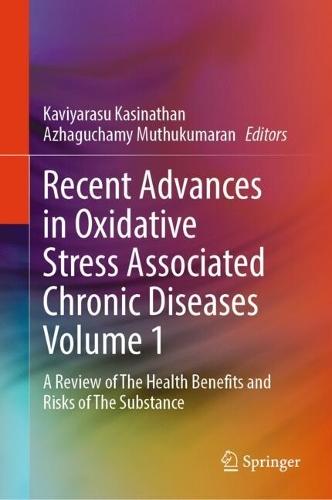 Recent Advances in Oxidative Stress Associated Chronic Diseases Vol 1: A Review of The Health Benefits and Risks of The Substance