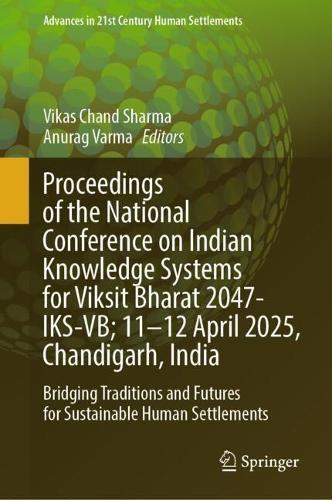 Proceedings of the National Conference on Indian Knowledge Systems for Viksit Bharat 2047-IKS-VB; 11–12 April 2025, Chandigarh, India: Bridging Traditions and Futures for Sustainable Human Settlements