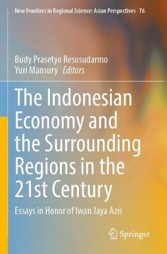 The Indonesian Economy and the Surrounding Regions in the 21st Century: Essays in Honor of Iwan Jaya Azis