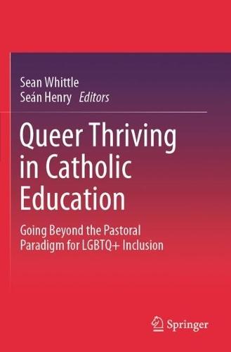 Queer Thriving in Catholic Education: Going Beyond the Pastoral Paradigm for LGBTQ+ Inclusion