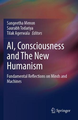 AI, Consciousness and The New Humanism: Fundamental Reflections on Minds and Machines