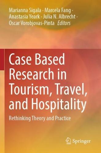 Case Based Research in Tourism, Travel, and Hospitality: Rethinking Theory and Practice
