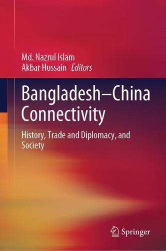 Bangladesh–China Connectivity: History, Trade and Diplomacy, and Society