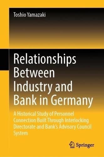 Relationships Between Industry and Bank in Germany: A Historical Study of Personnel Connection Built Through Interlocking Directorate and Bank’s Advisory Council System