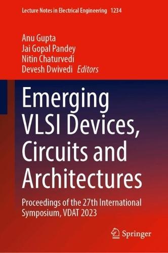 Emerging VLSI Devices, Circuits and Architectures: Proceedings of the 27th International Symposium, VDAT 2023