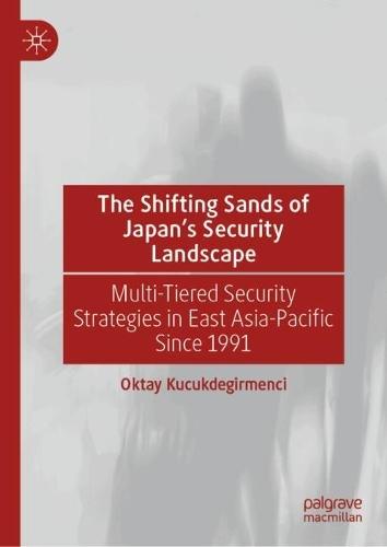 The Shifting Sands of Japan's Security Landscape: Multi-Tiered Security Strategies in East Asia-Pacific Since 1991