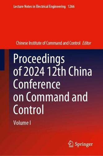 Proceedings of 2024 12th China Conference on Command and Control: Volume I