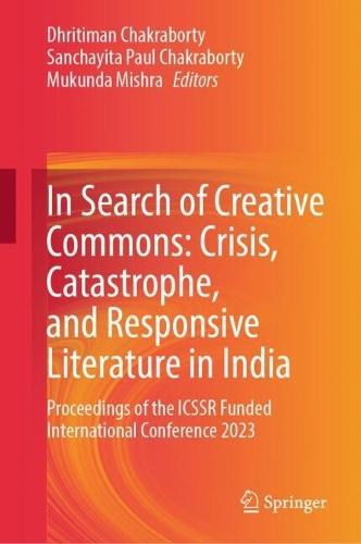 In Search of Creative Commons: Crisis, Catastrophe, and Responsive Literature in India: Proceedings of the ICSSR Funded International Conference 2023