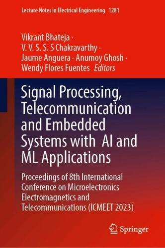 Signal Processing, Telecommunication and Embedded Systems with AI and ML Applications: Proceedings of 8th International Conference on Microelectronics Electromagnetics and Telecommunications (ICMEET 2023)