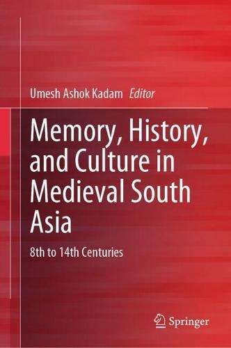 Memory, History, and Culture in Medieval South Asia: 8th to 14th Centuries